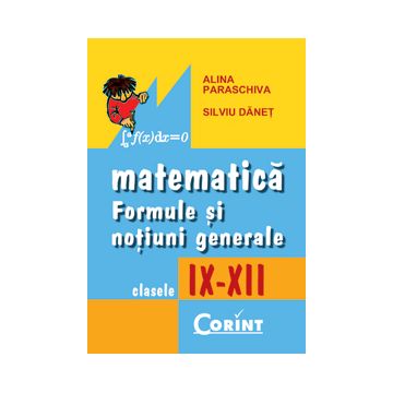Matematica. Formule si notiuni generale (clasele IX-XII)
