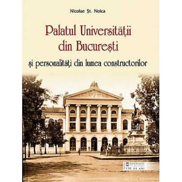 Palatul Universitatii din Bucuresti si personalitati din lumea constructorilor