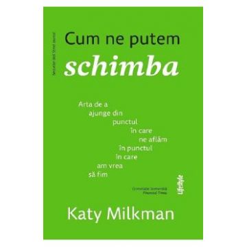 Cum ne putem schimba - Katy Milkman