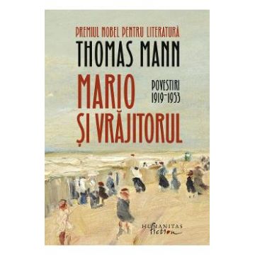 Mario si vrajitorul. Povestiri 1919-1953 - Thomas Mann