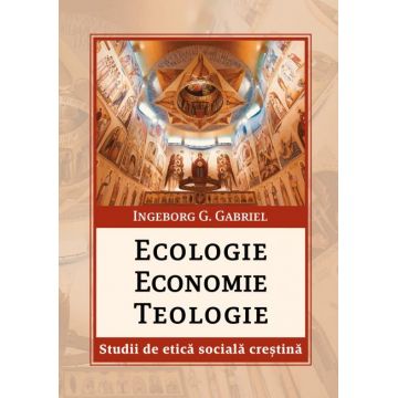 Ecologie. Economie. Teologie. Studii de etică socială creștină