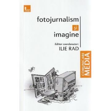 Fotojurnalism si imagine - Ilie Rad