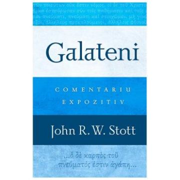 Galateni. Comentariu expozitiv - John R.W. Stott