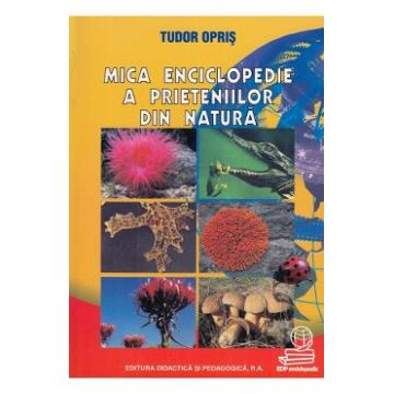 Mica enciclopedie a prieteniilor din natura - Tudor Opris