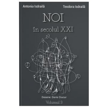 Noi in secolul XXI Vol.3 - Antonia Isdraila, Teodora Isdraila