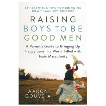 Raising Boys to Be Good Men - Aaron Gouveia