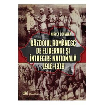 Razboiul romanesc de eliberare si intregire nationala 1916-1918 - Mircea Djuvara