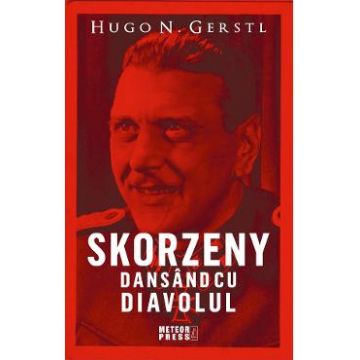 Skorzeny, dansand cu diavolul - Hugo N. Gerstl