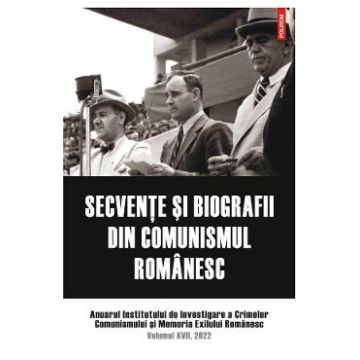 Secvente si biografii din comunismul romanesc Vol.17 2022