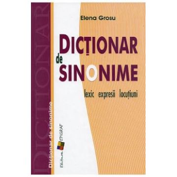 Dictionar de sinonime: lexic, expresii, locutiuni - Elena Grosu