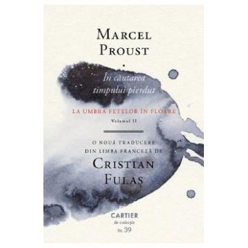 In cautarea timpului pierdut Vol.2: La umbra fetelor in floare - Marcel Proust