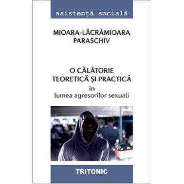 O calatorie teoretica si practica in lumea agresorilor sexuali - Mioara-Lacramioara Paraschiv