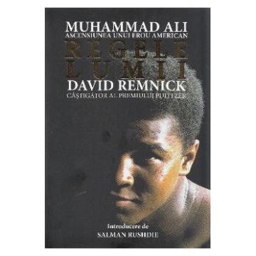 Regele lumii: Muhammad Ali, ascensiunea unui erou american - David Remnick
