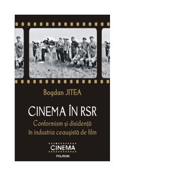 Cinema in RSR. Conformism si disidenta in industria ceausista de film