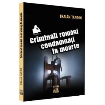 Criminali romani condamnati la moarte - Traian Tandin
