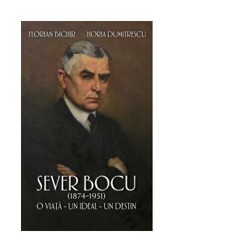 Sever Bocu (1874-1951). O viata. Un ideal. Un destin