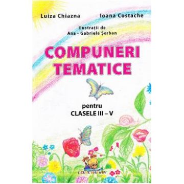 Compuneri tematice pentru Clasele 3-4 - Luiza Chiazna, Ioana Costache