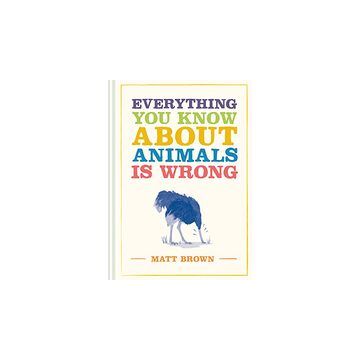 Everything You Know about Animals Is Wrong