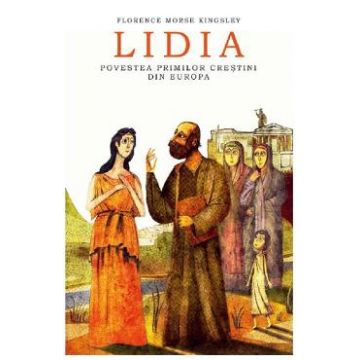 Lidia. Povestea primilor crestini din Europa - Florence Morse Kingsley