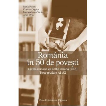 Romania in 50 de povesti. Limba romana ca limba straina (RLS) - Elena Platon, Cristina Gogata, Lavinia Iunia Vasiu, Anca Ursa