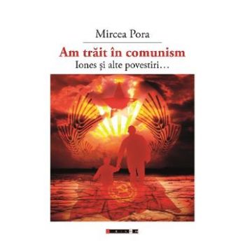 Am trait in comunism... - Mircea Pora