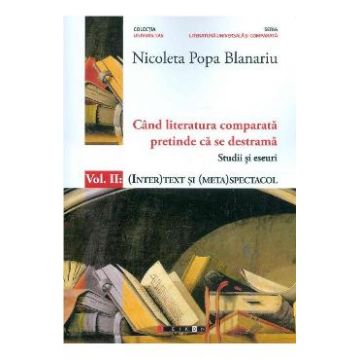 Cand literatura comparata pretinde ca se destrama Vol.2 - Nicoleta Popa Blanariu