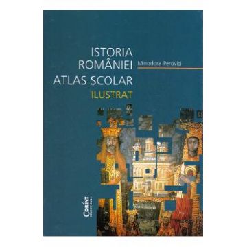 Istoria Romaniei atlas scolar ilustrat - Minodora Perovici
