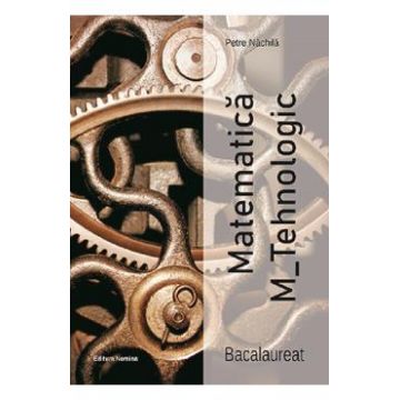 Matematica M-Tehnologic. Bacalaureat - Petre Nachila