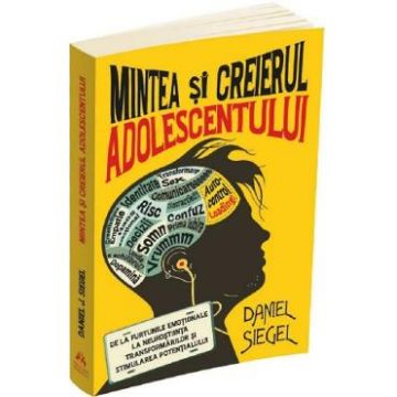 Mintea si creierul adolescentului - Daniel J. Siegel