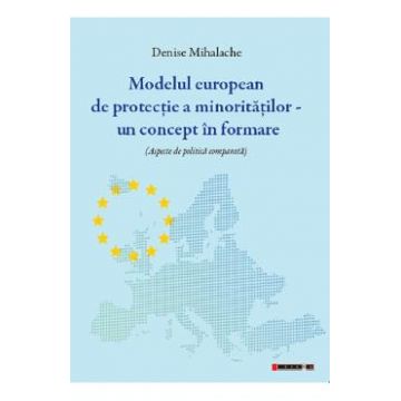 Modelul european de protectie a minoritatilor. Un concept in formare - Denise Mihalache