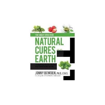 The Most Effective Natural Cures on Earth : The Surprising Unbiased Truth About What Treatments Work and Why
