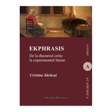 Ekphrasis. De La Discursul Critic La Experimentul Literar - Cristina Saracut