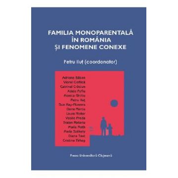 Familia monoparentala in Romania si fenomene conexe - Petru Ilut