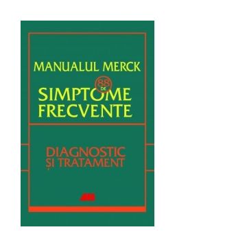 Manualul Merck - 88 de simptome frecvente. Etiologie, evaluare si tratament