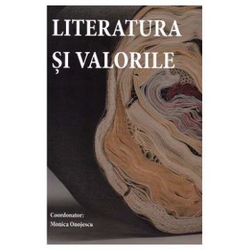 Literatura si valorile - Monica Onojescu