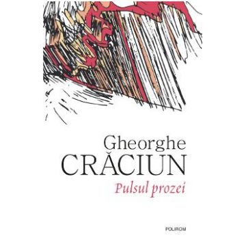 Pulsul prozei - Gheorghe Craciun