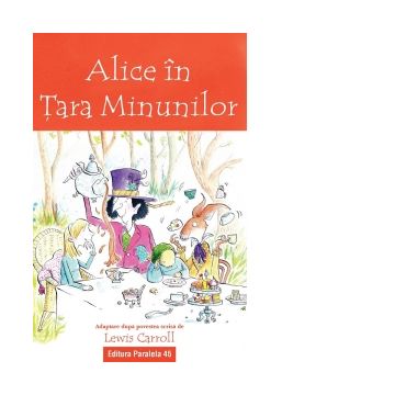 Alice in Tara Minunilor. Adaptare dupa povestea scrisa de Lewis Carroll