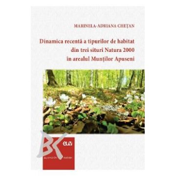 Dinamica recenta a tipurilor de habitat din trei situri Natura 2000 in arealul Muntilor Apuseni - Marinela-Adriana Chetan