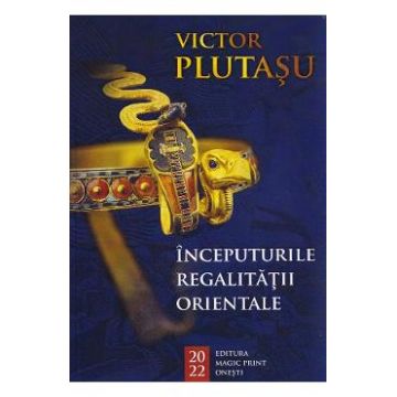 Inceputurile regalitatii orientale - Victor Plutasu