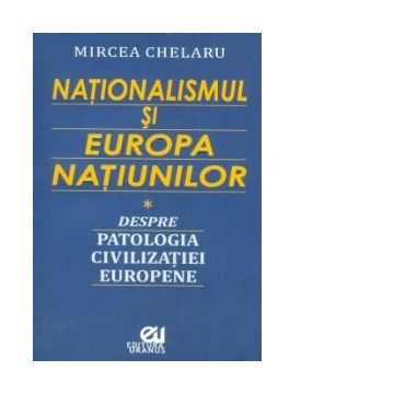 Nationalismul si Europa Natiunilor. Despre patologia civilizatiei europene