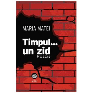 Timpul... un zid: poezie - Maria Matei