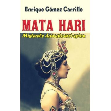 Mata Hari. Misterele dansatoarei-spion