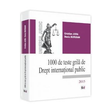1000 De Teste Grila De Drept International Public 2015 - Cristian Jura, Denis Buruian