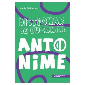 Dictionar de buzunar. Antonime - Aurelia Barbulescu