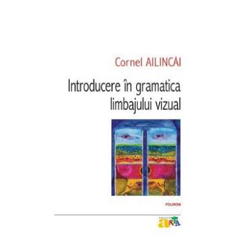 Introducere in gramatica limbajului vizual - Cornel Ailincai