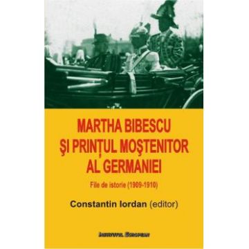 Martha Bibescu Si Printul Mostenitor Al Germaniei - Constantin Iordan