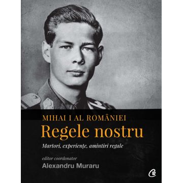 Mihai I al României. Regele nostru