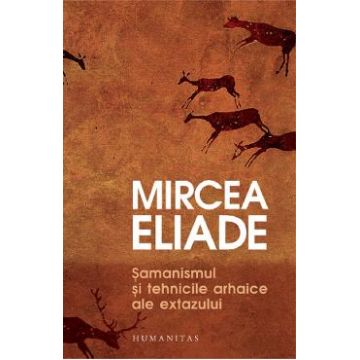 Samanismul si tehnicile arhaice ale extazului - Mircea Eliade
