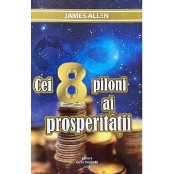 Cei 8 piloni ai prosperitatii - James Allen