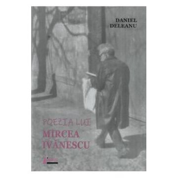 Poezia lui Mircea Ivanescu - Daniel Deleanu